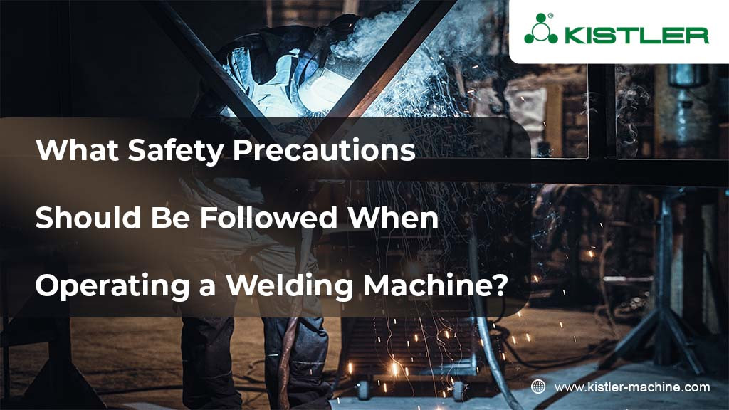 WHAT SAFETY PRECAUTIONS SHOULD BE FOLLOWED WHEN OPERATING A WELDING MACHINE?